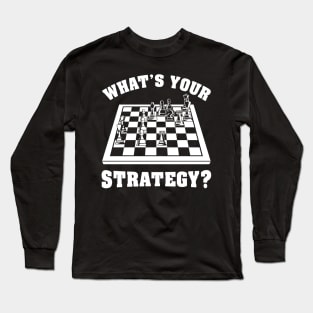 What's your strategy? Funny Chess gift Long Sleeve T-Shirt